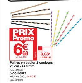PRIX Promo  €  68  le lot de 200  Code: 315503  5 couleurs  le lot de 500: 14,40 € Code: 312326  Pailles en papier 3 couleurs 20 cm - Ø 6 mm  0,03€ LA PALLE 