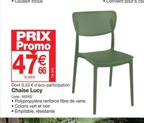 PRIX Promo  47€€  la pièce  Dont 0,53 € d'éco-participation Chaise Lucy  Code: 562962  • Polypropylène renforcé fibre de verre  • Coloris vert et noir  • Empilable, résistante 