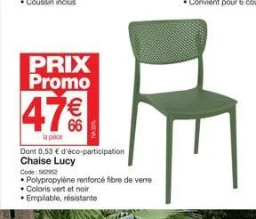 prix promo  47€€  la pièce  dont 0,53 € d'éco-participation chaise lucy  code: 562962  • polypropylène renforcé fibre de verre  • coloris vert et noir  • empilable, résistante 