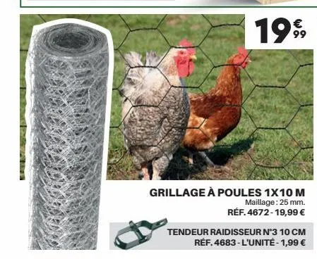 1999  grillage à poules 1x10 m  maillage: 25 mm. réf. 4672-19,99 €  tendeur raidisseur n°3 10 cm  réf. 4683-l'unité- 1,99 € 