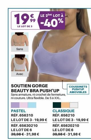 € LE 2ME LOT À  1999 9⁹-40%  LE LOT DE 3  Sans  Avec  SOUTIEN GORGE  BEAUTY BRA PUSH'UP Sans armature, ni crochet de fermeture, ni couture. Ultra flexible. De S à XXL.  PASTEL  CLASSIQUE RÉF. 656210  