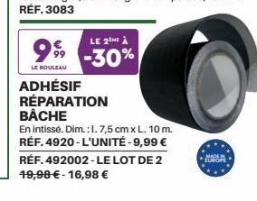 LE ROULEAU  LE 2tHE À  99-30%  ADHÉSIF RÉPARATION BÂCHE  En intissé. Dim.: 1. 7,5 cm x L. 10 m. RÉF. 4920-L'UNITÉ -9,99 € RÉF. 492002-LE LOT DE 2 49,98 € -16,98 €  MADE IN  EUROPE 