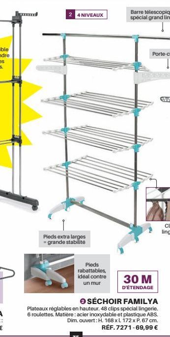 2 4 NIVEAUX  Pieds extra larges = grande stabilité  Pieds rabattables,  idéal contre un mur  30 M  D'ÉTENDAGE  SÉCHOIR FAMILYA Plateaux réglables en hauteur. 48 clips spécial lingerie. 6 roulettes. Ma