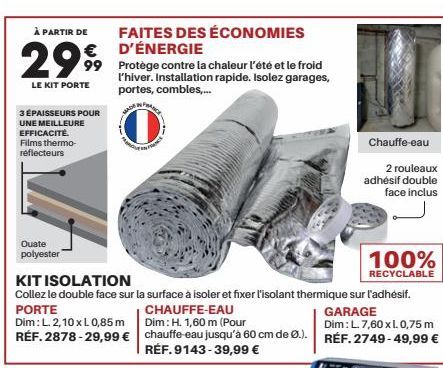 À PARTIR DE  2999  LE KIT PORTE  FAITES DES ÉCONOMIES € D'ÉNERGIE  Quate polyester  99 Protège contre la chaleur l'été et le froid l'hiver. Installation rapide. Isolez garages, portes, combles,...  IN