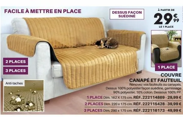 facile à mettre en place  2 places  3 places  anti-taches  dessus façon suedinė  à partir de  2999  le 1 place  couvre  canapé et fauteuil  rénovez vos fauteuils ou canapés. dessus 100% polyester faço