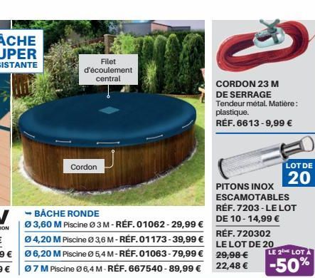 Filet d'écoulement central  Cordon  Ø 3,60 M Piscine Ø 3M-RÉF. 01062-29,99 € Ø 4,20 M Piscine Ø 3,6 M-RÉF. 01173-39,99 € 06,20 M Piscine 5,4 M-RÉF. 01063-79,99 € 07 M Piscine Ø 6,4 M-RÉF. 667540-89,99