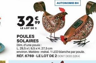 3299  LE LOT DE 2  POULES SOLAIRES  Dim. d'une poule:  L 29,5 xl. 9,5 x H. 27,5 cm  environ. Matière: métal. 1 LED blanche par poule. RÉF. 6769-LE LOT DE 2 DONT DEEE 0,05 €  AUTONOMIE BH 