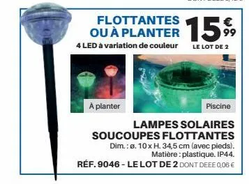a planter  flottantes  €  ou à planter 1599  4 led à variation de couleur le lot de 2  piscine  lampes solaires soucoupes flottantes dim.:ø. 10 x h. 34,5 cm (avec pieds). matière: plastique. ip44. réf