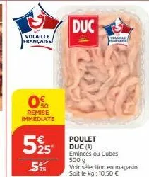 volaille  française  050  remise immediate  525  5%  duc  yolage praca  poulet duc (a) emincés ou cubes 500 g  voir sélection en magasin soit le kg: 10,50 € 