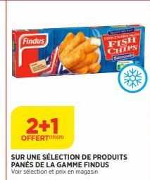 Findus  2+1  OFFERT  FOUNALA M  FISH CHIPS  Bmwa  SUR UNE SÉLECTION DE PRODUITS PANÉS DE LA GAMME FINDUS Voir sélection et prix en magasin  3x5 