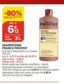 -80%  sur le 2 les 2  612  soit  punité 30  shampooing franck provost  nutrition, réparation ou couleur  750 ml  les 2: 6,12 € au lieu de 10,20 €  soit le litre : 4,08 €  vendu seul: 5,10 €  existe au