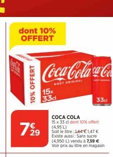 dont 10% OFFERT  10% OFFERT  Coca-Colaca-Co  BOUT ORIGINAL  15x 33cl  79 9  COCA COLA 15 x 33 cl dont 10% offert (4,95 L)  Soit le litre:1,64 € 1,47 € Existe aussi: Sans sucre (4,950 L) vendu à 7,59 €