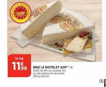 wwwwww  wwwwww  le kg  1199  Rettelet  BRIED  BRIE LE ROITELET AOP** (A) 31,8% de MG sur produit fini Au lait pasteurisé de vache 240 g environ 