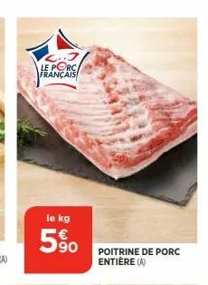 ..j  le porc français  le kg  5%  590  poitrine de porc entière (a) 