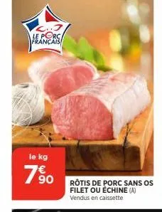 le porc français  le kg  7%  rôtis de porc sans os filet ou échine (a) vendus en caissette 