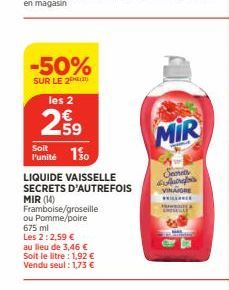 -50%  SUR LE 2  les 2  259  Soit l'unité 150  LIQUIDE VAISSELLE SECRETS D'AUTREFOIS  MIR (14)  Framboise/groseille  ou Pomme/poire  675 ml  Les 2:2,59 €  au lieu de 3,46 €  Soit le litre : 1,92 € Vend