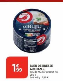 Auchan  LE BLEU  Yadnigourd LACE SITE FR  199  250g  250g  BLEU DE BRESSE AUCHAN (A)  31% de MG sur produit fini 250 g  Soit le kg: 7,96 €  