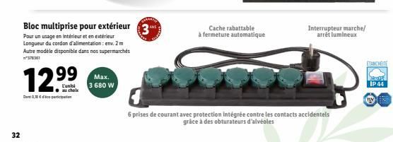 32  01  12.⁹⁹  L'unité  au choix  Bloc multiprise pour extérieur  Pour un usage en intérieur et en extérieur Longueur du cordon d'alimentation : env. 2 m Autre modèle disponible dans nos supermarchés 