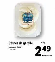 cornes de gazelle  au sucre glace 150  180 g  249  ●1-18€ 