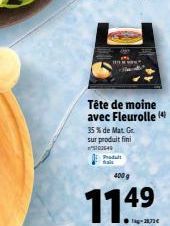 Tête de moine avec Fleurolle (4)  35% de Mat. Gr.  sur produit fini 103649  Produt hai  400 g  1149  ●-28,73 € 