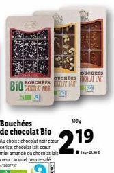 CHOCOLAT NOR S  Bouchées de chocolat Bio  Au choix: chocolat noir cour cerise, chocolat lait cœur miel amande ou chocolat lait cœur caramel beurre salé  5607737  OUCHÉES OUCHERS OCOLAT LAIT  100g  2.1