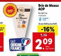 Brie de Meaux WATCH  lait ORIGINE FRANCE  Brie de Meaux AOP  Au lait cru  5604290  Produkt  Du 15/03am 21/03  -16%  2.49  2.09  110,45 € 