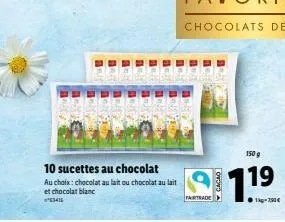 10 sucettes au chocolat  au choix: chocolat au lait au chocolat au lait et chocolat blanc  3416  fairtrade  cacao  150 g  119  1kg-7,90€ 