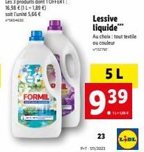 FORMIL  Les 3 produits dont 1 OFFERT:  16.98 € (1 L-1,89 €)  soit l'unité 5,66 € SED4630  Lessive liquide™**  Au choix: tout textile ou couleur  5L  23  P+T-S11/2023  -  LIDE 