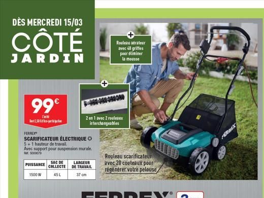 DÈS MERCREDI 15/03  CÔTÉ  JARDIN  99€  Di 250 partic  FERREX  SCARIFICATEUR ÉLECTRIQUE O  5+1 hauteur de travail  Avec support pour suspension murale. Rr. 5009079  SAC DE  PUISSANCE COLLECTE  1500 W  