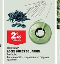 249  GARDENLINE  ACCESSOIRES DE JARDIN  Au choix.  Autres modèles disponibles en magasin.  Ret 5009093 