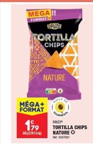MEGA!!  FORMAT  TORTILLA CHIPS  MÉGA+ FORMAT  199  S  NATURE  L DE  HUILE  DRIZZ  TORTILLA CHIPS NATURE O Per 5007001 