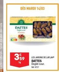 DATTES  DÈS MARDI 14/03  399  11  LES JARDINS DE LAYLAR DATTES Deglet nour. Ret 8727 