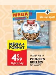 MEGA  PZONEN  4  MÉGA+ FORMAT  499  3514,2 lek  PISTACHES  SLE  Sans sel ajouté  TRADER JOE'S  PISTACHES GRILLÉES Ret 5006073  