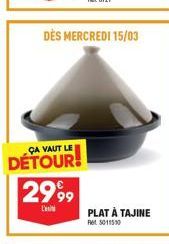 DÈS MERCREDI 15/03  ÇA VAUT LE  DÉTOUR! 2999  L'  PLAT À TAJINE  Ret 5011510 