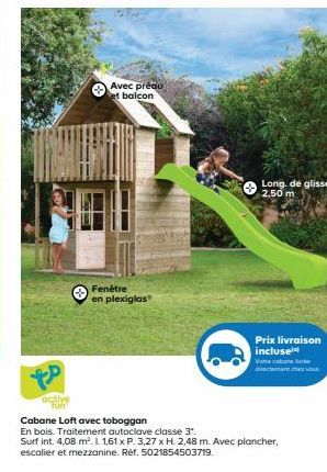 active fun  Avec préqu et balcon  Fenêtre en plexiglas  Long. de glisse 2,50 m  Prix livraison incluse  Vone cabane de directament chez vous  Cabane Loft avec toboggan  En bois. Traitement autoclave c