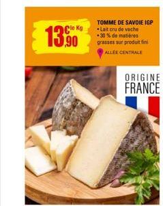 13,90  TOMME DE SAVOIE IGP •Lait cru de vache -30% de matières grasses sur produit fini ALLÉE CENTRALE  ORIGINE FRANCE 