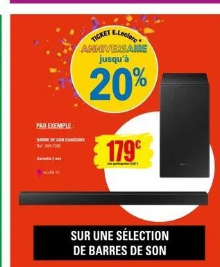 garantie 2 ans  allee 1  par exemple:  barre de son samsung w-40  ticket e.lecler  anniversaire jusqu'à  179€  - 5.50  20%  sur une sélection de barres de son 