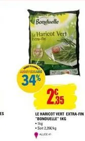 bonduelle  e haricot vert  extra-fin  34% 2.35  le haricot vert extra-fin "bonduelle" 1kg  1kg  •soit 2,35€/kg allee 41 