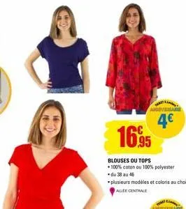 4€  16,95  blouses ou tops 100% coton ou 100% polyester •du 28 au 46 plusieurs modèles et coloris au choix allee centrale 