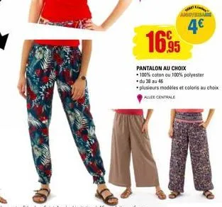 4€  16,95  pantalon au choix 100% coton ou 100% polyester du 38 au 46 plusieurs modèles et coloris au choix allee centrale  an 