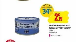 thon entier au naturel  34%  219  thon entier au naturel albacore "petit navire *140g  15,64€/kg  allee centrale 