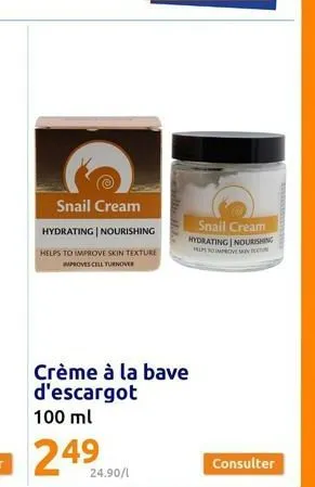 snail cream  hydrating | nourishing  helps to improve skin texture proves cell turnover  we wollte hal  24.90/1  snail cream hydrating | nourishing helps to improve skin  consulter 
