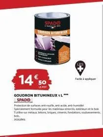 spado  goueron bituminen  14€50  le fot  goudron bitumineux1l*** spado  protection de surfaces anti-roulle, anti-acide, and-hu  specialement formule pour les matériaux enterrés, extérieur et le bois s