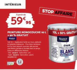 INTÉRIEUR  À partir de  59€ 95  PEINTURE MONOCOUCHE 10 L + 50% GRATUIT  Nuance  Soit 15 L-Application facile sur murs, plafonds et boiseries intérieures-D'un blanc lumineux  et d'un haut pouvoir couvr