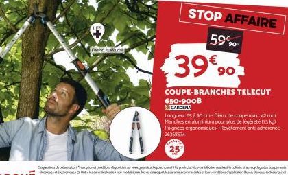 Confort et sécurit  STOP AFFAIRE  59%90  €  $3990  COUPE-BRANCHES TELECUT 650-900B  GARDENA  Longueur 65 à 90 cm-Dism de coupe max: 42 mm Manches en aluminium pour plus de légèreté 113 kg) Poignées er