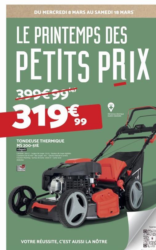 DU MERCREDI 8 MARS AU SAMEDI 18 MARS'  LE PRINTEMPS DES  PETITS PRIX  300€99  319 €9  99  TONDEUSE THERMIQUE MS 200-51E  Scheppac  C200c-Largeur de coupeist on Haute couple Tpositions 125 ml Bacsouple