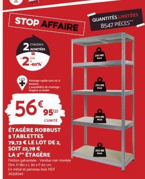 ETAGÈRES  2 ACHETÉES  EME 60%  STOP AFFAIRE  Montage rapide sans vis boulons  2 possibles de montage stage ou tabl  56%  95(2)  L'UNITÉ  ÉTAGÈRE ROBBUST  5 TABLETTES  79,73 € LE LOT DE 2,  SOIT 22,78 