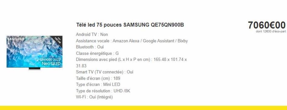 SAMSUNG  75"  169 CM  GN9008 2022 Neo QLED  Télé led 75 pouces SAMSUNG QE75QN900B  Android TV: Non  Assistance vocale: Amazon Alexa / Google Assistant / Bixby Bluetooth: Oui  Classe énergétique : G  D