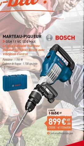 MARTEAU-PIQUEUR  > GSH 11 VC SDS MAX Le plus puissant marteau-piqueur SDS max Bosch avec Vibration Controls  Puissance: 1700 W  Cadence de frappe: 1 700 cps/min  BOSCH  bon  L'UNITÉ  1-065€ HT  899€ H