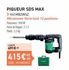 L'UNITÉ  491€ HT  415€ HT  ,00  CODE:H41MB2WSZ  PIQUEUR SDS MAX  > H41MB2WSZ  Mécanisme Vario-lock 12 positions Puissance: 950 W  Force de frappe:7,1! Poids: 5,2kg 